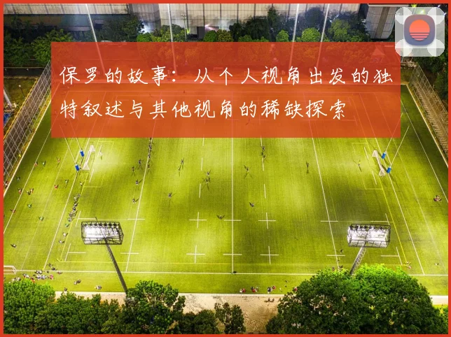 保罗的故事：从个人视角出发的独特叙述与其他视角的稀缺探索