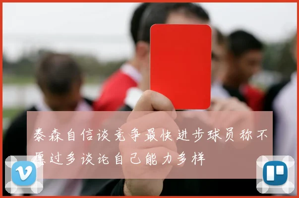 泰森自信谈竞争最快进步球员称不愿过多谈论自己能力多样