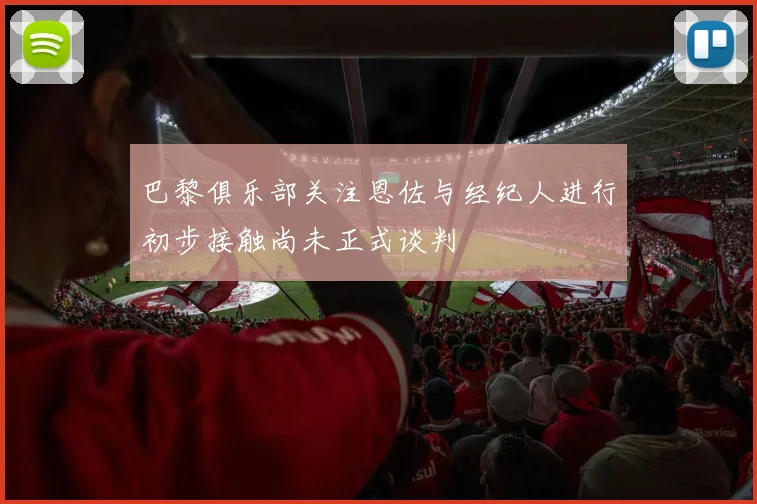 巴黎俱乐部关注恩佐与经纪人进行初步接触尚未正式谈判