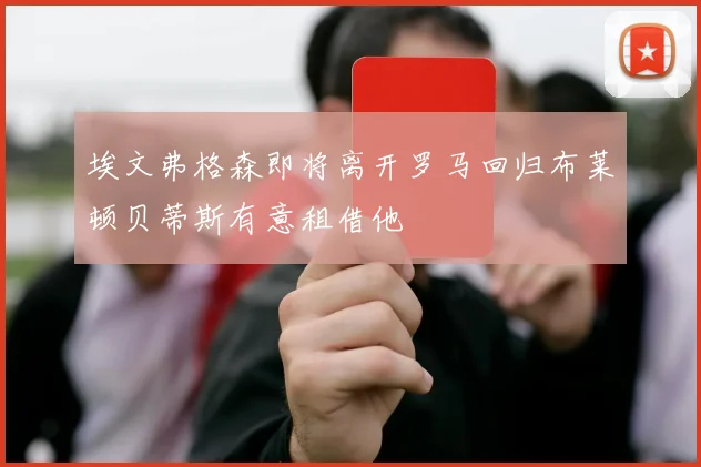 埃文弗格森即将离开罗马回归布莱顿贝蒂斯有意租借他