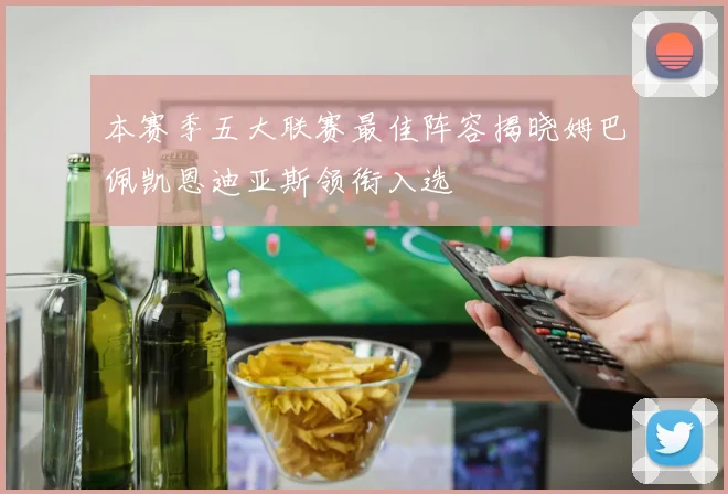 本赛季五大联赛最佳阵容揭晓姆巴佩凯恩迪亚斯领衔入选